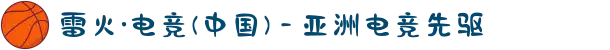 雷火·电竞(中国) - 亚洲电竞先驱